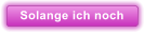 Solange ich noch